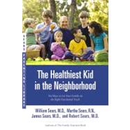 The Healthiest Kid in the Neighborhood Ten Ways to Get Your Family on the Right Nutritional Track by Sears, William; Sears, Robert W.; Sears, Martha; Sears, James, 9780316060127