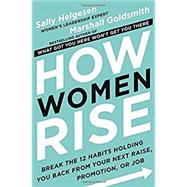How Women Rise: Break the 12 Habits Holding You Back from Your Next Raise, Promotion, or Job by Helgesen, Sally; Goldsmith, Marshall, 9780316440127