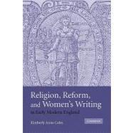 Religion, Reform, and Women's Writing in Early Modern England by Kimberly Anne Coles, 9780521130127