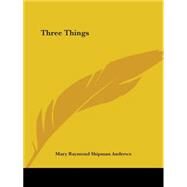 Three Things 1918 by Andrews, Mary Raymond Shipman, 9780766140127