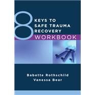 8 Keys to Safe Trauma Recovery Workbook by Rothschild, Babette; Bear, Vanessa, 9781324020127