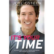 It's Your Time Activate Your Faith, Achieve Your Dreams, and Increase in God's Favor by Osteen, Joel, 9781439100127
