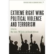 Extreme Right Wing Political Violence and Terrorism by Taylor, Max; Currie, P.M.; Holbrook, Donald, 9781441150127