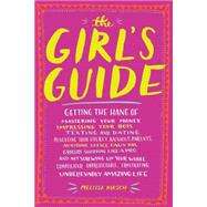 The Girl's Guide Getting the hang of your whole complicated, unpredictable, impossibly amazing life by Kirsch, Melissa, 9780761180128