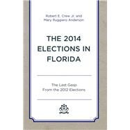 The 2014 Elections in Florida The Last Gasp From the 2012 Elections by Crew, Robert E., Jr.; Ruggiero Anderson, Mary, 9780761870128