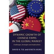 Dynamic Growth of Chinese Firms in the Global Market by Tse, David K.; Hung, Kineta, 9781107060128