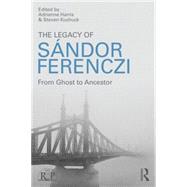 The Legacy of Sandor Ferenczi: From ghost to ancestor by Harris; Adrienne, 9781138820128