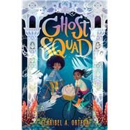 Ghost Squad by Ortega, Claribel A., 9781338280128