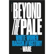 Beyond the Pale White Women, Racism, and History by Ware, Vron; Kendall, Mikki, 9781784780128