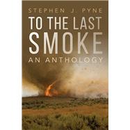 To the Last Smoke by Pyne, Stephen J., 9780816540129