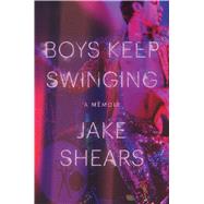 Boys Keep Swinging A Memoir by Shears, Jake, 9781501140129