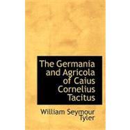 The Germania and Agricola of Caius Cornelius Tacitus by Tyler, William Seymour, 9780554600130