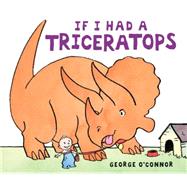 If I Had a Triceratops by O'Connor, George; O'Connor, George, 9780763660130