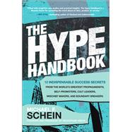 The Hype Handbook: 12 Indispensable Success Secrets From the Worlds Greatest Propagandists, Self-Promoters, Cult Leaders, Mischief Makers, and Boundary Breakers by Schein, Michael, 9781260470130