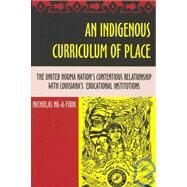An Indigenous Curriculum of Place: The United Houma Nation's Contentious Relationship With Louisiana's Educational Institutions by Ng-a-fook, Nicholas, 9781433100130