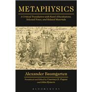 Metaphysics A Critical Translation with Kant's Elucidations, Selected Notes, and Related Materials by Baumgarten, Alexander; Fugate, Courtney D.; Hymers, John, 9781472570130