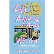 And a-Wa-a-a-a-Ay We Go! Pint Size Adventures and Ditties from the Road to School by Power, Roy Edward, 9781543920130