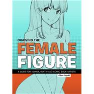 Drawing the Female Figure A Guide for Manga, Hentai and Comic Book Artists by Hayashi, Hikaru, 9781912740130