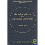 Banach Algebras and Automatic Continuity by Dales, H. Garth, 9780198500131