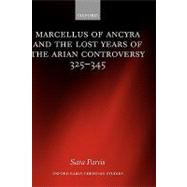 Marcellus of Ancyra and the Lost Years of the Arian Controversy 325-345 by Parvis, Sara, 9780199280131