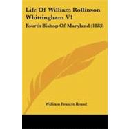 Life of William Rollinson Whittingham V1 : Fourth Bishop of Maryland (1883) by Brand, William Francis, 9781437150131