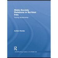 State-Society Relations in Ba'thist Iraq: Facing Dictatorship by Rohde; Achim, 9781138780132