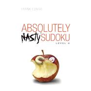 Absolutely Nasty� Sudoku Level 4 by Longo, Frank, 9781454970132