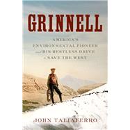 Grinnell America's Environmental Pioneer and His Restless Drive to Save the West by Taliaferro, John, 9781631490132