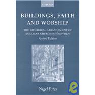 Buildings, Faith, and Worship The Liturgical Arrangement of Anglican Churches 1600-1900 by Yates, Nigel, 9780198270133