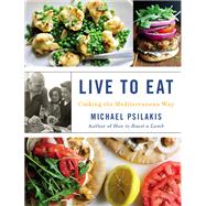 Live to Eat Cooking the Mediterranean Way by Psilakis, Michael, 9780316380133