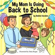 My Mom is Going Back to School by Cavalier, Debbie; Regan, Dana, 9780578500133