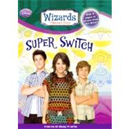 Wizards of Waverly Place: Super Switch! by Alexander, Heather (ADP); Greenwald, Todd J. (CRT); Sanderson, Jack (CON); McCreery, Gigi (CON); Rein, Perry (CON), 9780606070133