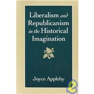 Liberalism and Republicanism in the Historical Imagination by Appleby, Joyce Oldham, 9780674530133
