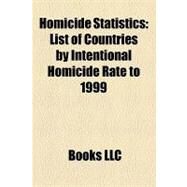 Homicide Statistics : List of Countries by Intentional Homicide Rate To 1999 by , 9781156280133