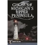 Ghosts of Michigan's Upper Peninsula by Billock, Jennifer, 9781467140133