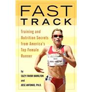 Fast Track Training and Nutrition Secrets from America's Top Female Runner by Favor-Hamilton, Suzy; Antonio, Jose, Ph.D., 9781594860133