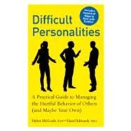 Difficult Personalities A Practical Guide to Managing the Hurtful Behavior of Others (and Maybe Your Own) by Edwards, Hazel; Mcgrath, Helen, 9781615190133