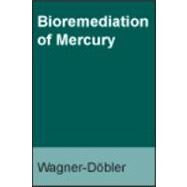 Bioremediation of Mercury : Current Research and Industrial Applications by Wagner-dobler, Irene, 9781908230133