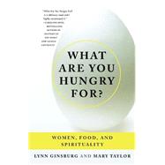 What Are You Hungry For? Women, Food, and Spirituality by Ginsburg, Lynn; Taylor, Mary, 9780312310134