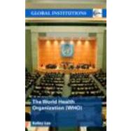 The World Health Organization (WHO) by Lee; Kelley, 9780415370134