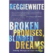 Broken Promises, Blinded Dreams: Taking Charge of Your Destiny by WHITE REGGIE, 9780768430134