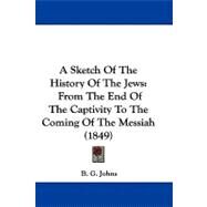 Sketch of the History of the Jews : From the End of the Captivity to the Coming of the Messiah (1849) by Johns, B. G., 9781104000134