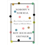 Nobody's Normal How Culture Created the Stigma of Mental Illness by Grinker, Roy Richard, 9781324020134