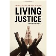 Living Justice : Catholic Social Teaching in Action by Massaro, Thomas, 9781442210134