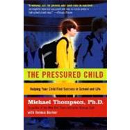 The Pressured Child Freeing Our Kids from Performance Overdrive and Helping Them Find Success in School and Life by Thompson, Michael, 9780345450135