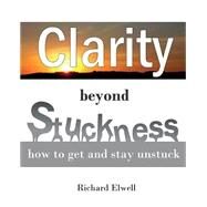 Clarity Beyond Stuckness by Elwell, Richard; Young, Peter; Robbins, Harvey; Koenen, Jurgen, 9781507880135