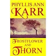 Frostflower and Thorn by Karr, Phyllis Ann, 9781587150135