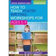 How to Teach Poetry Writing: Workshops for Ages 5-9 by Morgan; Michaela, 9780415590136
