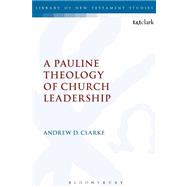 A Pauline Theology of Church Leadership by Clarke, Andrew D., 9780567060136