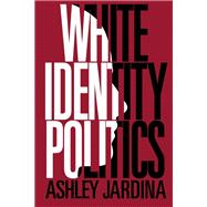 White Identity Politics by Ashley Jardina, 9781108590136